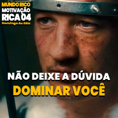 MundoRico 04: NÃO DEIXE A DÚVIDA DOMINAR VOCÊ [MOTIVACIONAL]