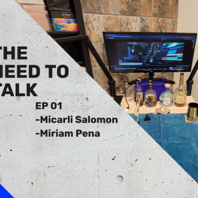 The need to Talk! EP 1 Ft. Micarli Salomon & Miriam Pena