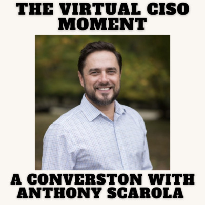 The Virtual CISO Moment S4E30 - A Conversation with Anthony Scarola