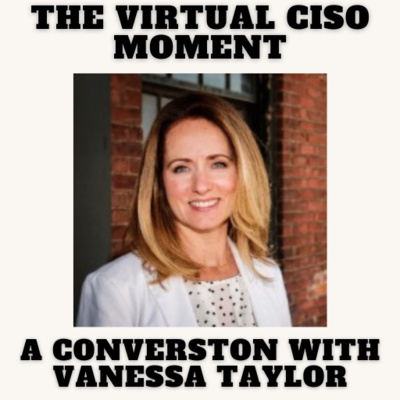 The Virtual CISO Moment S4E36 - A Conversation with Vanessa Taylor