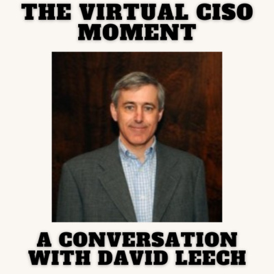 The Virtual CISO Moment S4E47 - A Conversation with David Leech
