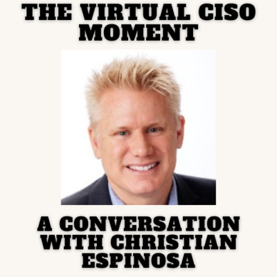 The Virtual CISO Moment S4E53 - A Conversation with Christian Espinosa