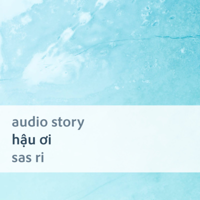 [Audio Story] Hậu ơi - Sas Ri