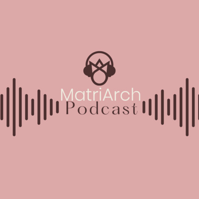 The MatriArch Podcast