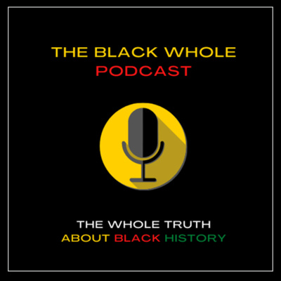 Introduction to The Black Whole Podcast : The Whole Truth About African American History