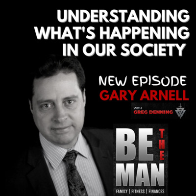 Understanding What's ACTUALLY Happening in Government, Economy, & Society, Through the Lens of History & Philosophy, with Gary Arnell