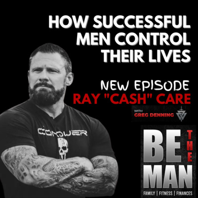 #33 How Successful Men Control Their Lives, with Ray "Cash" Care