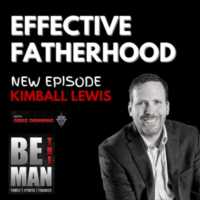 Being an Effective Father in Challenging Times, with Kimball Lewis