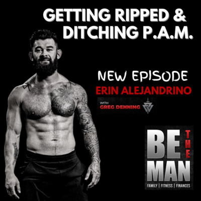 #37 Getting Physically Ripped & Ditching P.A.M. -Passive Aggressive Man, with Erin Alejandrino