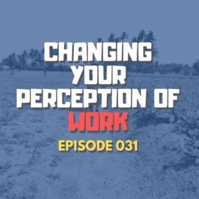 #031 - Changing Your Perception of Work