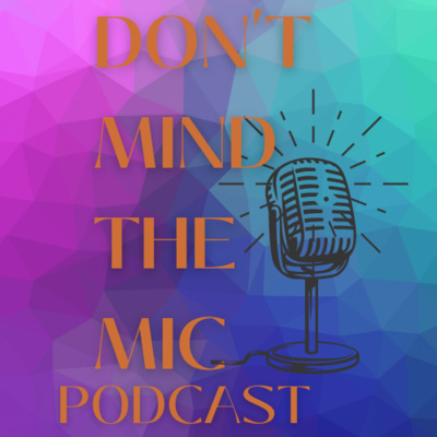 Don\'t MIND The MIC Podcast