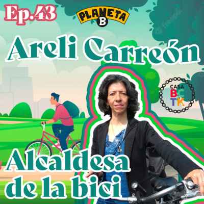 43 El cambio de mentalidad ciclista en la CDMX y el Activismo de por vida Areli Carreón Bicitekas // Planeta B