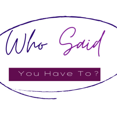 Who Said You Have To?