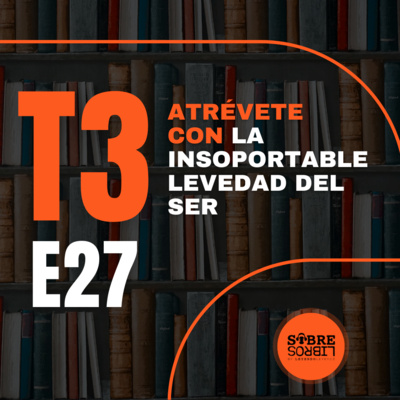 E27: Atrévete con La Insoportable levedad del ser de Milán Kundera