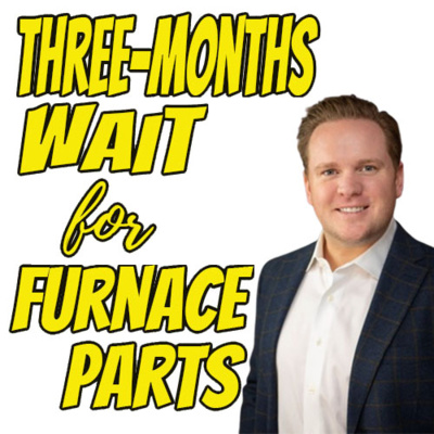 Three-months wait for furnace parts (with Kevin Strandberg)
