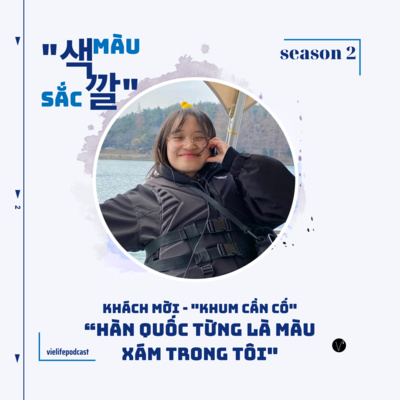 [SEASON 2] HÀN QUỐC TỪNG LÀ MÀU XÁM VỚI TÔI - TIKTOKER KHUM CẦN CỐ