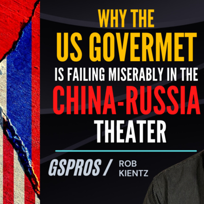 Why the US Gov is Failing Miserably in the China-Russia Theater