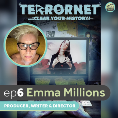 ep6 - TERRORNET // Emma Millions (producer, writer & director)