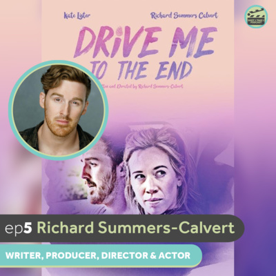 ep5 - DRIVE ME TO THE END // Richard Summers-Calvert (producer, writer, director & actor)