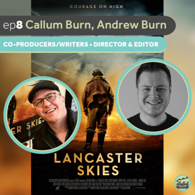 ep8 - LANCASTER SKIES // Callum Burn, Andrew Burn (co-producers/writers • director & editor • production design)