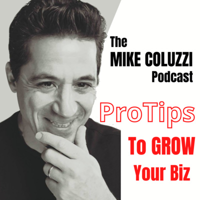 ProTips To Grow Your Biz! Hosted by Business Coach, Trusted Advisor & Attorney, Mike Coluzzi