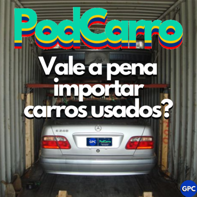 Vale a pena importar carros usados? - PodCarro Especial