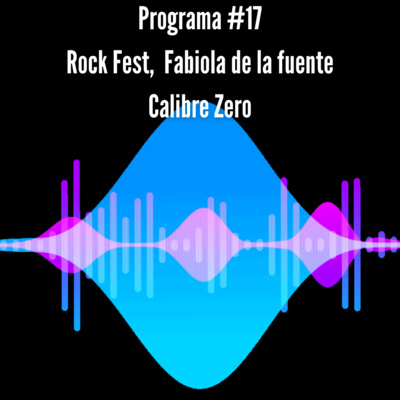 Programa #17 | Rock Fest, Calibre zero y Fabiola de la Fuente