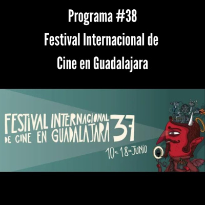 Programa #38 | Festival Internacional de Cine en Guadalajara