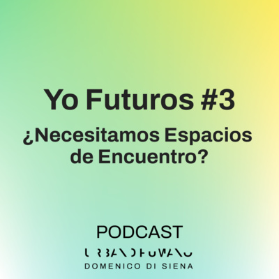yo futuros #3 | ¿necesitamos espacios de encuentro?