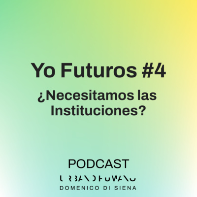 yo futuros #4 | ¿necesitamos las instituciones?