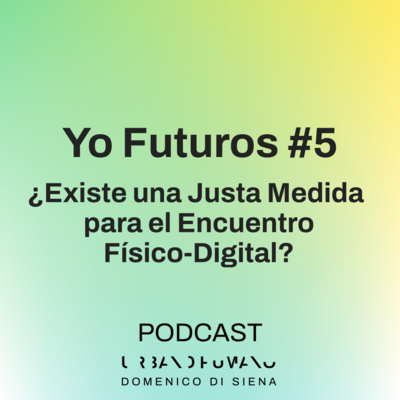 Yo futuros #5 | ¿Existe una justa medida para el “encuentro” físico-digital?
