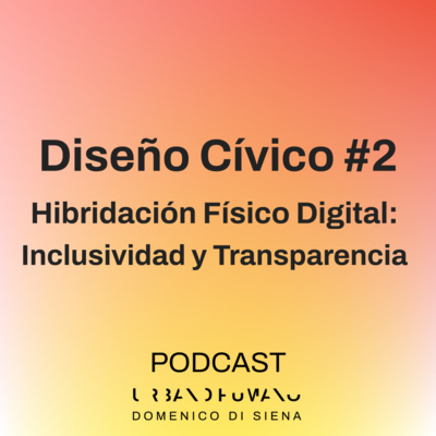 Diseño Cívico #2 | Hibridación Físico Digital. Inclusividad y Transparencia