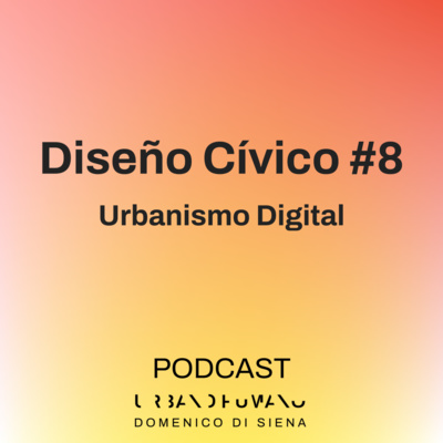 Diseño Cïvico #8 | Urbanismo Digital