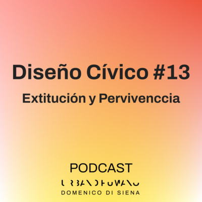Diseño Cívico #13 | Extitución y Pervivencia