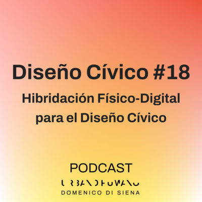 Diseño Cívico #18 | La Hibridación Físico-Digital para el Diseño Cívico