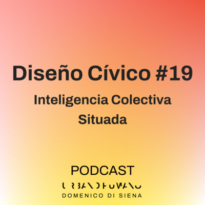 Diseño Cívico #19 | Inteligencia Colectiva Situada
