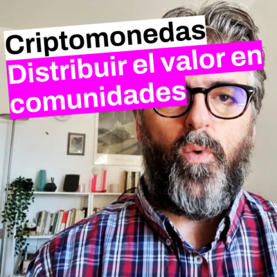 Las criptomonedas nos pueden ayudar a redistribuir el valor generado dentro una comunidad
