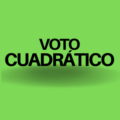 VOTO CUADRÁTICO: Usalo y conseguirás mejores Procesos de Inteligencia Colectiva (Diseño Cívico)