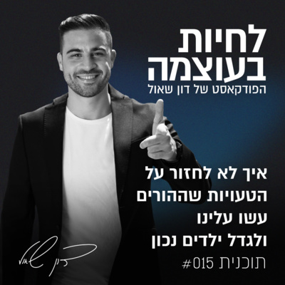 פרק 15: איך לא לחזור על הטעויות שההורים עשו עלינו ולגדל ילדים נכון