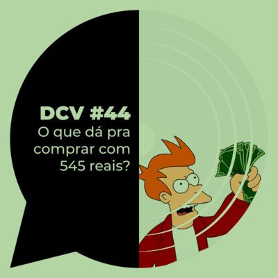 DCV #44 - O que dá pra comprar com 545 reais?