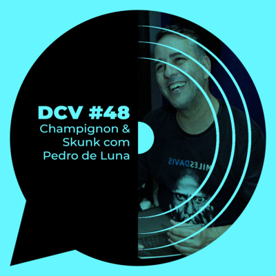 DCV #48 - Champignon & Skunk com Pedro de Luna