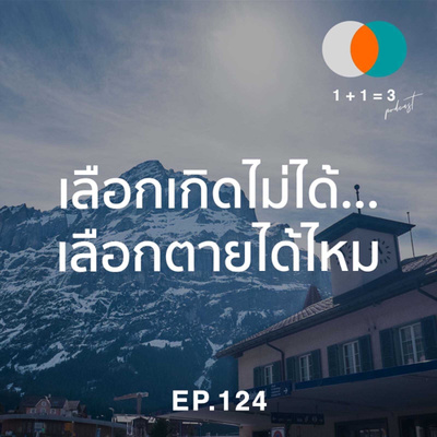 EP124: เลือกเกิดไม่ได้….เลือกตายได้ไหม ?