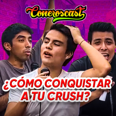 CÓMO CONQUISTAR A TU CRUSH | CONEROSCAST #10 episode artwork