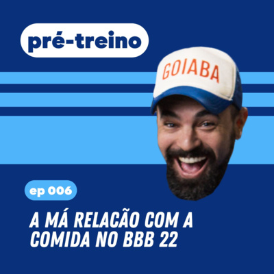 #6 - A má relação com a comida no BBB 22