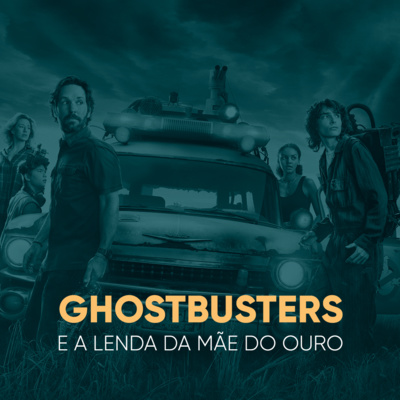 Ghostbusters e a Lenda da Mãe do Ouro |  Daniel Lopez Podcast #22 episode artwork