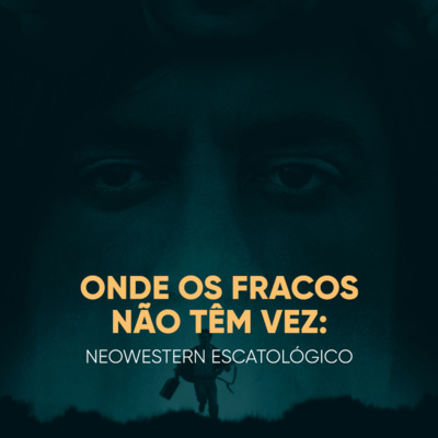 Onde os fracos não têm vez: Neowestern Escatológico | Daniel Lopez Podcast #38