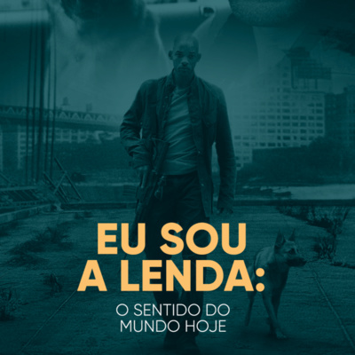 Eu Sou a Lenda: o sentido do mundo hoje | Daniel Lopez Podcast #44 episode artwork