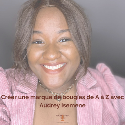 S1 EP.5 Créer une marque de bougies de A à Z avec Audrey Isemene