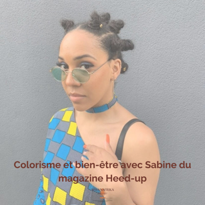 S1 EP.7: Colorisme et bien-être avec Sabine du magazine Heed-up