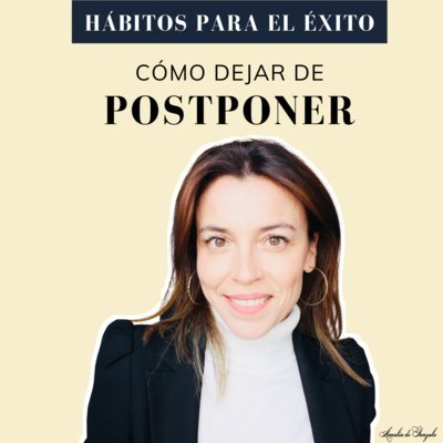 73 - Cómo dejar de postponer y ponerte a ello — Hábitos para el éxito